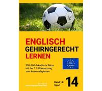 ENGLISCH GEHIRNGERECHT LERNEN: 300-500 dekodierte Sätze mit der 1:1-Übersetzung zum Auswendiglernen. Band 14: Sport (ENGLISCH GEHIRNGERECHT LERNEN: ... zum Auswendiglernen. 42 Bände)