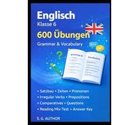 Englisch Klasse 6: 600 Übungen - Grammar & Vocabulary: Arbeitsheft mit Lösungen: Articles, Pronouns, Tenses, Irregular Verbs, Prepositions, Comparatives, Questions & Reading
