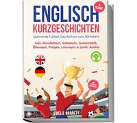 Englisch Kurzgeschichten 5. Klasse - Spannende Fußball-Geschichten zum Mitfiebern - inkl. Paralleltext, Vokabeln, Grammatik, Übungen, Fragen, Lösungen & gratis Audios - mit Lehrern entwickelt