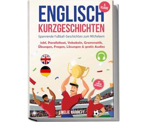 Englisch Kurzgeschichten 5. Klasse - Spannende Fußball-Geschichten zum Mitfiebern - inkl. Paralleltext, Vokabeln, Grammatik, Übungen, Fragen, Lösungen & gratis Audios - mit Lehrern entwickelt