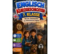 ENGLISCH KURZGESCHICHTEN 7. KLASSE: Mit der Zeitmaschine ins viktorianische England | Englisch lesen, Vokabeln, Grammatikübungen, Bildwörterbuch | ... für Jungen und Mädchen (Niveau A2)