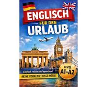 Englisch lernen für den Urlaub: Reisesprachführer als Kurzgeschichten für Erwachsene Jeder Satz zweimal: erst Deutsch, dann Englisch A1 2 Keine Vorkenntnisse nötig