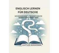 ENGLISCH LERNEN FÜR DEUTSCHE: DER EINFACHE SCHRITT-FÜR-SCHRITT KURS FÜR ANFÄNGER OHNE VORKENNTNISSE