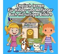 Englisch lernen Für Kinder und Anfänger Buch mit lustigen Bildern: Für Kinder jeden Alters !
