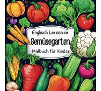 Englisch Lernen im Gemüsegarten - Malbuch für Kinder.: Kreativ und Spaßig!