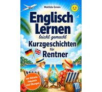 Englisch lernen leicht gemacht - Kurzgeschichten für Rentner: Mit Englisch mehr erleben: sicher kommunizieren, neue Orte entdecken und den Ruhestand genießen