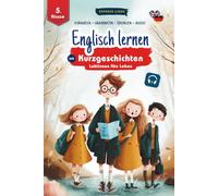Englisch lernen mit Kurzgeschichten 5. Klasse: Lektionen fürs Leben - Vokabeln, Grammatik, Übungen, Audio