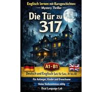 Englisch lernen mit Kurzgeschichten: Mystery Thriller Die Tür zu 317: Deutsch und Englisch Satz für Satz, A1 bis B1 Für Anfänger, Kinder und Erwachsene
