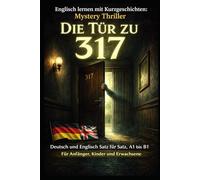 Englisch lernen mit Kurzgeschichten: Mystery Thriller Die Tür zu 317: Deutsch und Englisch Satz für Satz, A1 bis B1 Für Anfänger, Kinder und Erwachsene