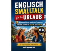 Englisch Smalltalk für den Urlaub: 10 Kurzgeschichten aus der Ich-Perspektive - Jeder Satz zweimal: erst Deutsch, dann Englisch - Englisch lernen für ... (Englisch lernen für den Urlaub)