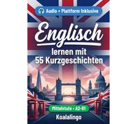 Englisch verbessern mit 55 zweisprachigen Kurzgeschichten für Anfänger: Verbessere deinen Wortschatz, dein Leseverständnis und deine ... für Studenten und Erwachsene auf A2-B1 Niveau