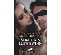 Englische Erziehung: Strafe als Lustgewinn | Erotische Geschichte + 1 weitere Geschichte: Ich liebe die Härte ... (Love, Passion & Sex)