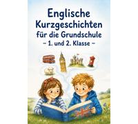 Englische Kurzgeschichten für die Grundschule - 1. und 2. Klasse: 25 einfache und farbenfrohe Geschichten aus England - spielerisch lesen, verstehen und Englisch lernen