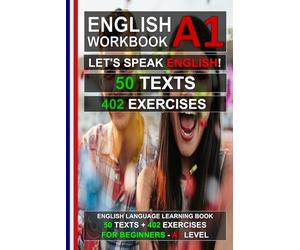 English A1-A2 Workbook: Let's Speak English! 50 Texts + 402 Exercises for Beginners: Learn English Easily - Improve Your Grammar, Reading Comprehension and Vocabulary (English for Everybody!)