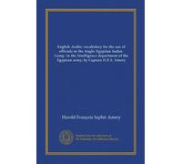English-Arabic vocabulary for the use of officials in the Anglo-Egyptian Sudan. Comp. in the Intelligence department of the Egyptian army, by Captain H.F.S. Amery