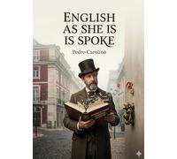 English as she is spoke: By pedro carolino