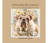 English Bulldog: An Intricate Dog Coloring Book for Adults with Detailed English Bulldog Portraits, Floral Designs and Nature Scenes for Stress Relief (Pets & Animals)
