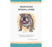 English Bulldog Notebook & Journal: Funny Sayings, Coloring Pages, and Reflections for Bulldog Lovers