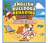 English Bulldogs Behaving Badly: A Funny Coloring Book of Naughty Dogs, Big Trouble, and Total Chaos