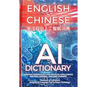 English-Chinese AI Dictionary: Essential Terminology for Artificial Intelligence, Machine Learning, and Deep Learning: Thousands of Definitions ... Gap in Future Technology (Linguistics)