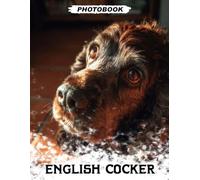 English Cocker Photo Book: Elegant Sporting Spaniel Images Reflecting Active Field Days And Loving Bonding Moments In Artistic Pet Photography