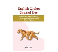 ENGLISH COCKER SPANIEL DOG: The Ultimate Handbook To Raising A Well-Behaved English Cocker Spaniel Dog For Beginners