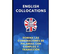 English Collocations. Domina las Combinaciones de Palabras con Ejemplos y Traducción (The Complete English Skills Collection)