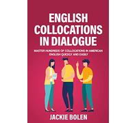 English Collocations in Dialogue: Master Hundreds of Collocations in American English Quickly and Easily: 1 (English Vocabulary Builder for Intermediate-Advanced)