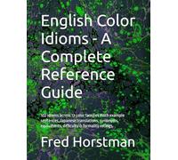 English Color Idioms - A Complete Reference Guide: 102 idioms across 13 color families With example sentences, Japanese translations, synonyms, ... groups with example sentences, and Japanese)