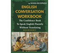 ENGLISH CONVERSATION WORKBOOK: The Confidence Book To Speak English Fluently Without Translating