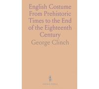 English Costume From Prehistoric Times to the End of the Eighteenth Century