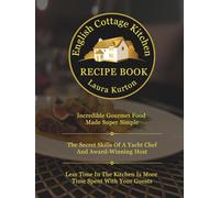 English Cottage Kitchen Recipe Book: Incredible Gourmet Food - Made Super Simple
