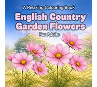 English Country Garden Flowers: A Relaxing Colouring Book for Adults (Cute and Relaxing Colouring Books For Children and Adults)