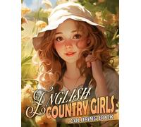 English Country Girls Coloring Book: Country Beauty Life Coloring pages featuring Charming Women and Simple Rural Scenes for All Ages seeking Creative Relaxation