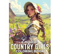 English Country Girls Coloring Book: Rustic Coloring Pages Featuring Rural Women Blooming Fields and Peaceful Farm Life for Adults and Teens to Unwind Recharge and Get Creative