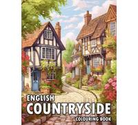 English Countryside Colouring Book: 50 Illustrations of Charming Country Kitchen, Garden, Town, and Much More