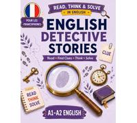 English Detective Stories: Read, Find Clues, Think & Solve: A1-A2 English Reading, Vocabulary and Logic Practice for FRENCH Speakers (READ, THINK & SOLVE IN ENGLISH)