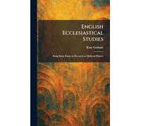English Ecclesiastical Studies: Being Some Essays in Research in Medieval History