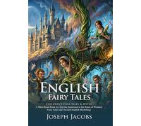 English Fairy Tales: Enchanting Bedtime Stories for All Ages: Traditional Legends of Giants and Heroes - Illustrated with Biography and Commentary