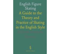English Figure Skating: A Guide to the Theory and Practice of Skating in the English Style