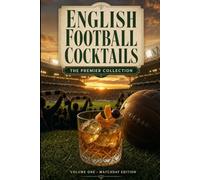 English Football Cocktails: 32 Matchday Drinks, One for Every Club, From Anfield to the South Coast
