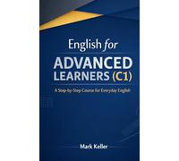 English for ADVANCED LEARNERS (C1): A Step-by-Step Course for Everyday English (The ESL Experience: A Step-by-Step ESL Teaching Series for Success)