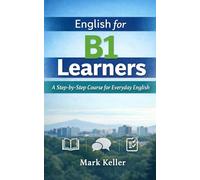 English for B1 Learners: A Step-by-Step Course for Everyday English (MK's Complete English Series: Step-by-Step English Learning from A1 to C2)