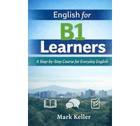 English for B1 Learners: A Step-by-Step Course for Everyday English (MK's Complete English Series: Step-by-Step English Learning from A1 to C2)