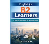 English for B2 Learners: A Step-by-Step Course for Everyday English (MK's Complete English Series: Step-by-Step English Learning from A1 to C2)