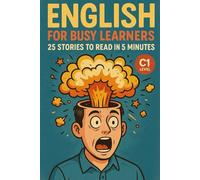 English for Busy Learners: 25 Stories to Read in 5 Minutes (C1 Level): Improve English Fluency Fast with Short, Engaging Stories for Advanced Learners