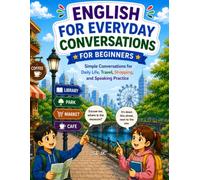 English for Everyday Conversations for Beginners: Simple English Dialogues for Daily Life, Travel, Shopping, School, and Speaking Practice