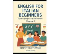 English for Italian Beginners: Inglese per Principianti Italiani - Volume 1