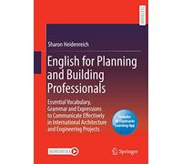 English for Planning and Building Professionals: Essential Vocabulary, Grammar and Expressions to Communicate Effectively in International Architecture and Engineering Projects
