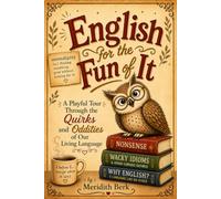 English for the Fun of It: A Playful Tour Through the Quirks and Oddities of Our Living Language